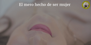 El mero hecho de ser mujer