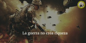 La guerra no crea riqueza