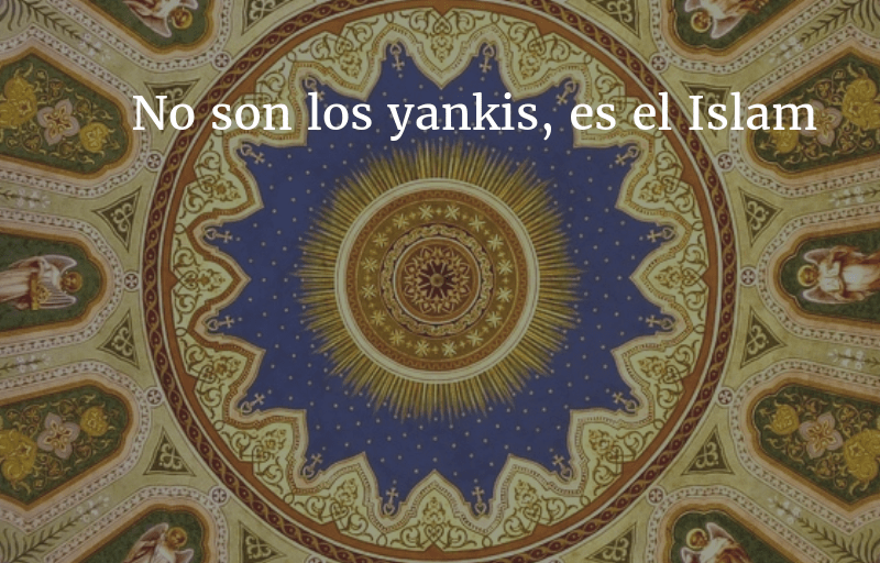 No son los yankis, es el Islam