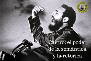 Castro: el poder de la semántica y la retórica