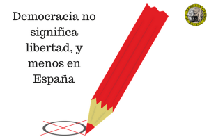 Democracia no significa libertad, y menos en España