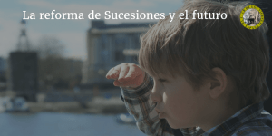 La reforma de Sucesiones y el futuro