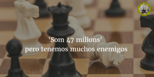 'Som 47 milions' pero tenemos muchos enemigos