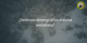 ¿Invierno demográfico o ruina socialista?